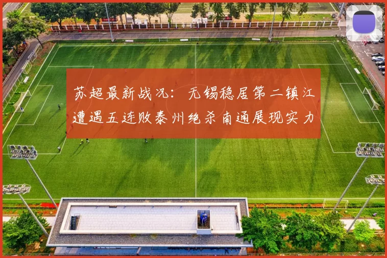 苏超最新战况：无锡稳居第二镇江遭遇五连败泰州绝杀南通展现实力